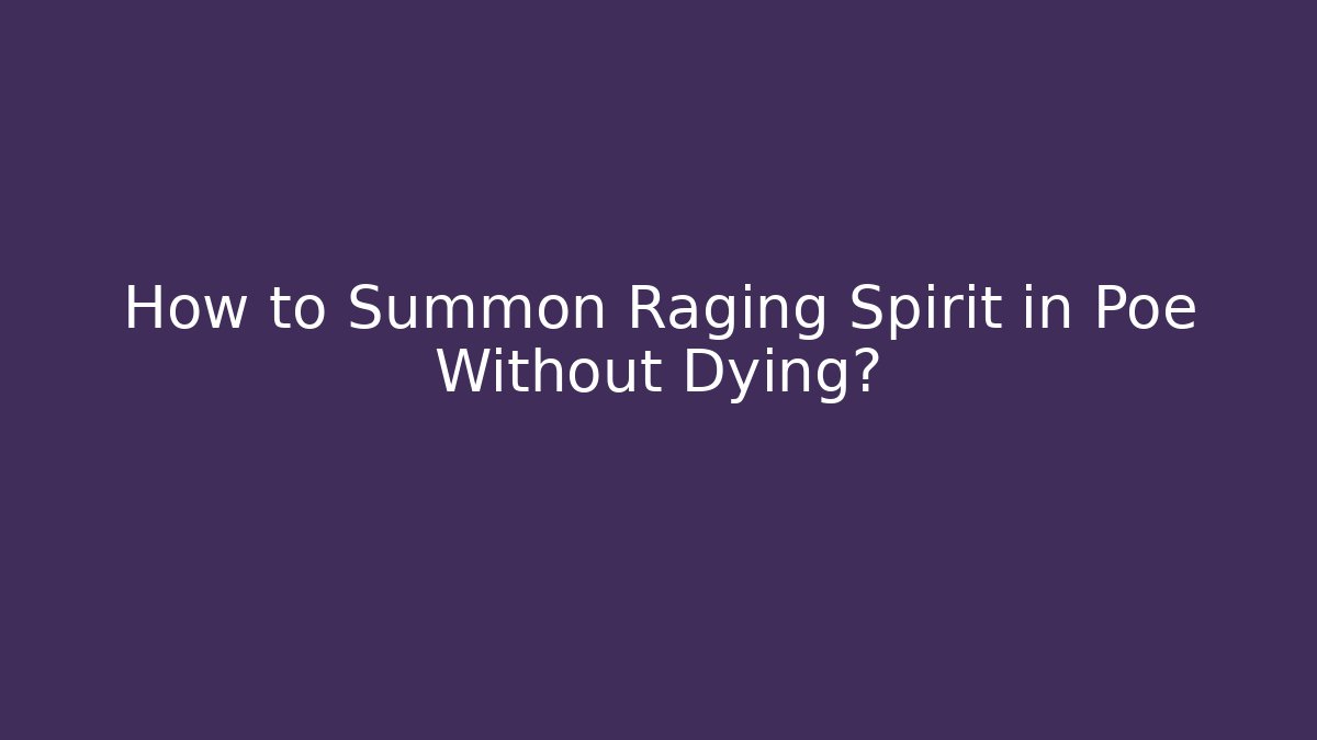 How to Summon Raging Spirit in Poe Without Dying?