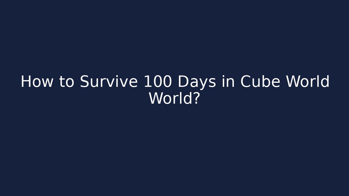 How to Survive 100 Days in Cube World World?