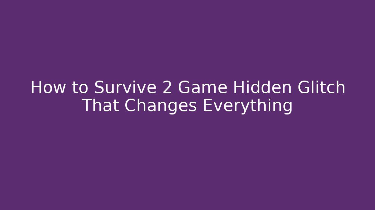 How to Survive 2 Game Hidden Glitch That Changes Everything