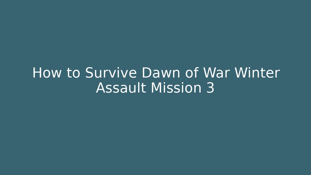 How to Survive Dawn of War Winter Assault Mission 3