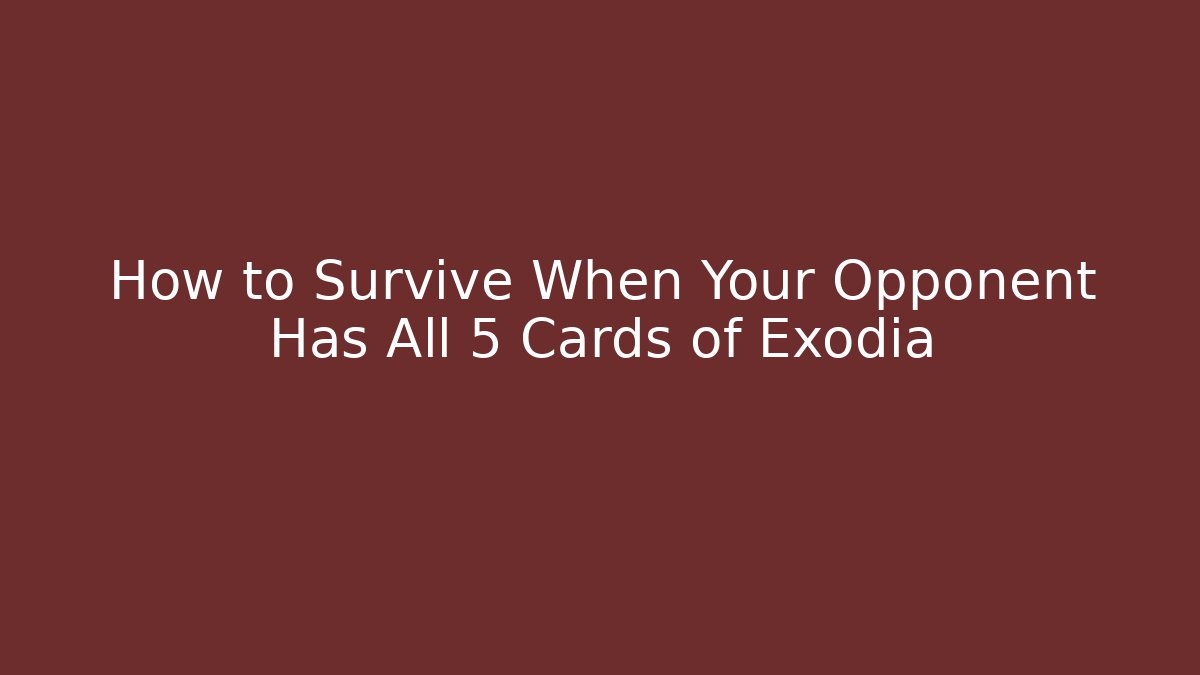 How to Survive When Your Opponent Has All 5 Cards of Exodia