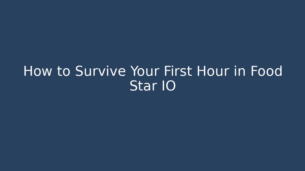 How to Survive Your First Hour in Food Star IO