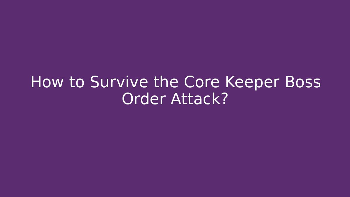 How to Survive the Core Keeper Boss Order Attack?