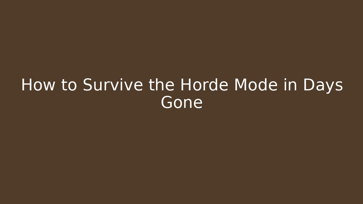 How to Survive the Horde Mode in Days Gone