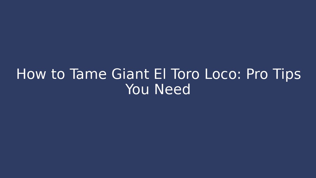 How to Tame Giant El Toro Loco: Pro Tips You Need