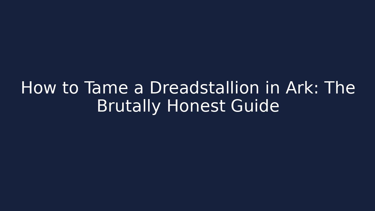 How to Tame a Dreadstallion in Ark: The Brutally Honest Guide