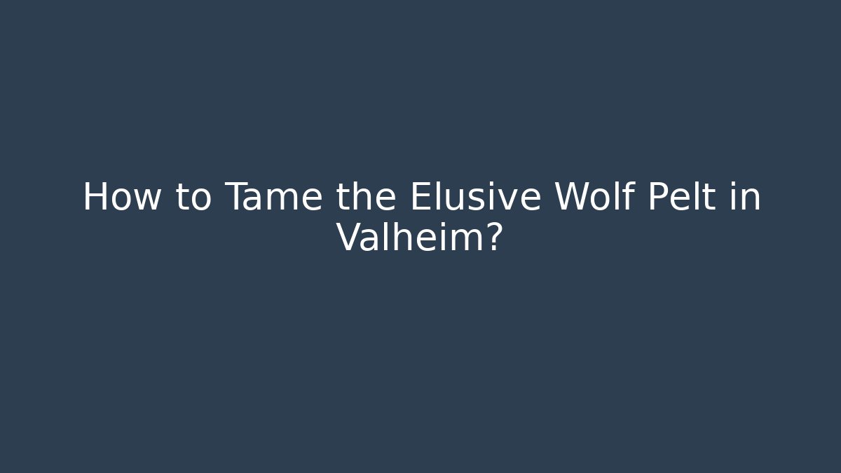 How to Tame the Elusive Wolf Pelt in Valheim?