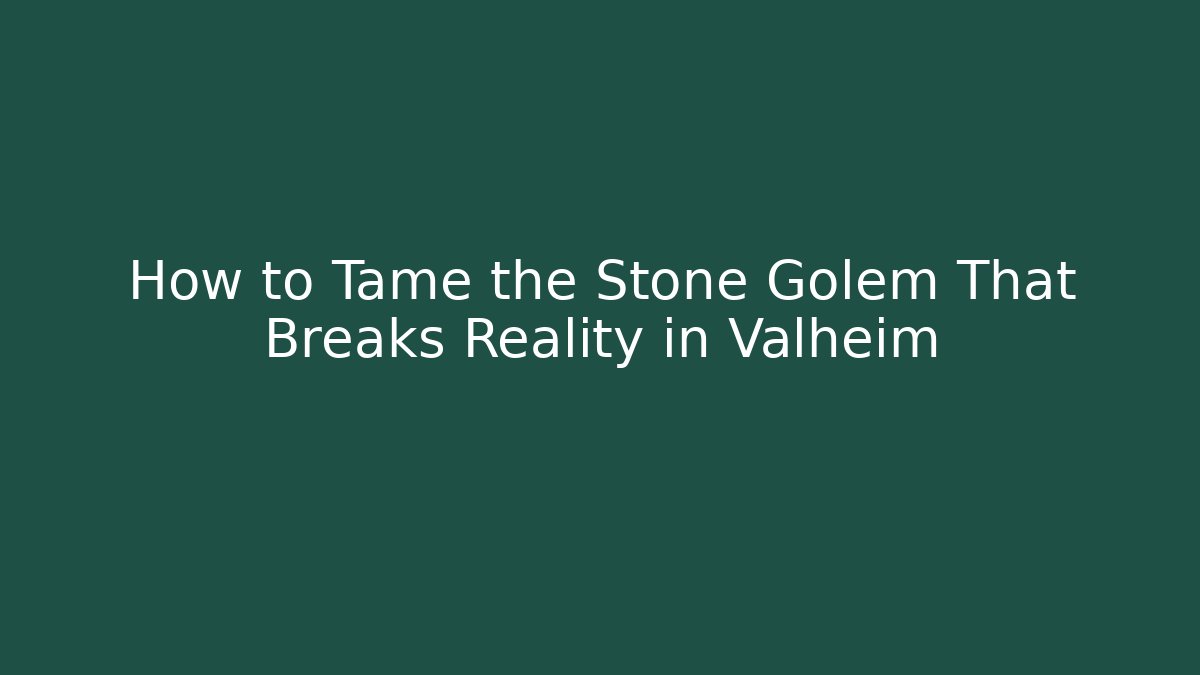 How to Tame the Stone Golem That Breaks Reality in Valheim