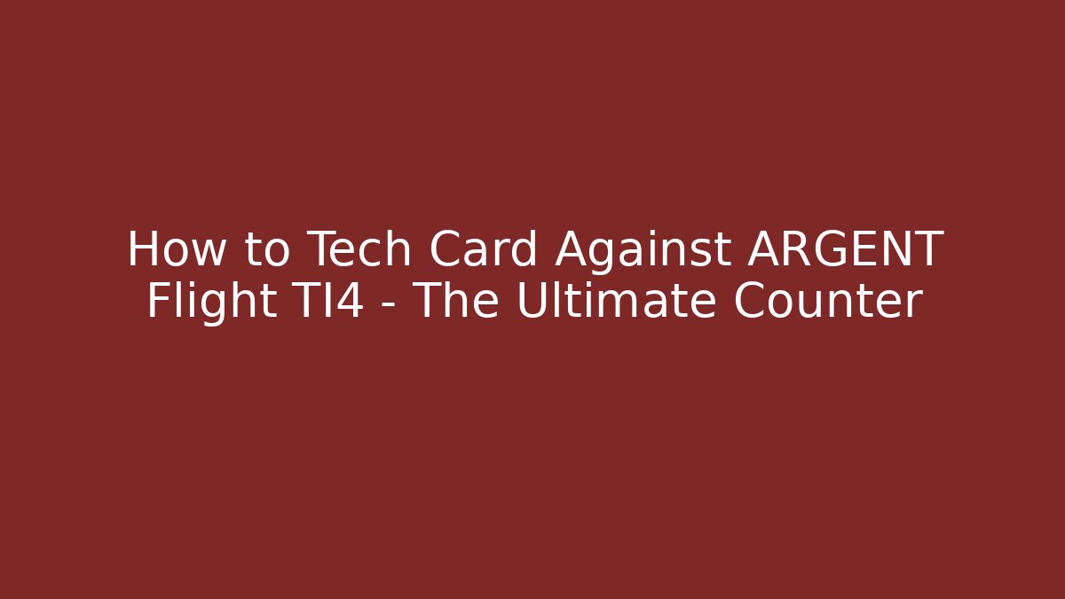 How to Tech Card Against ARGENT Flight TI4 – The Ultimate Counter