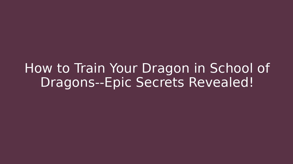 How to Train Your Dragon in School of Dragons—Epic Secrets Revealed!