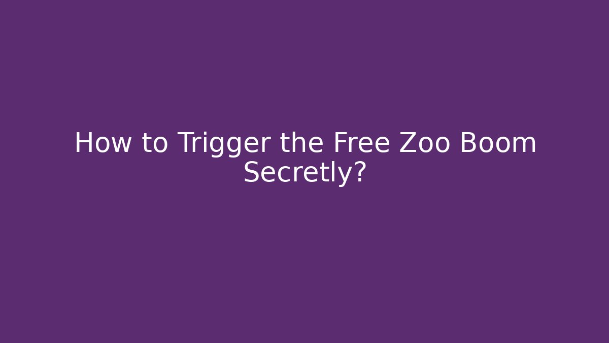 How to Trigger the Free Zoo Boom Secretly?