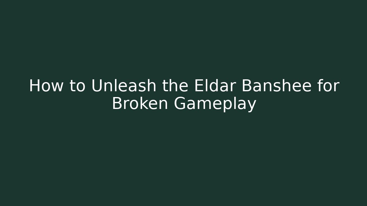 How to Unleash the Eldar Banshee for Broken Gameplay
