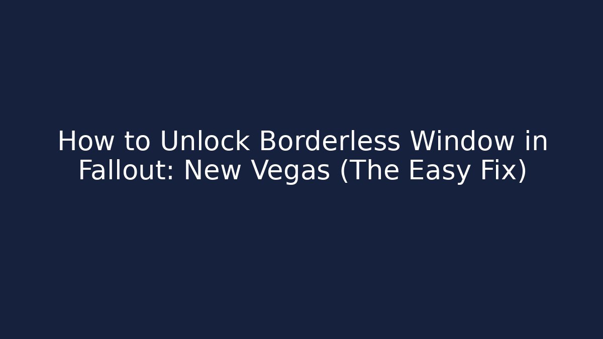 How to Unlock Borderless Window in Fallout: New Vegas (The Easy Fix)