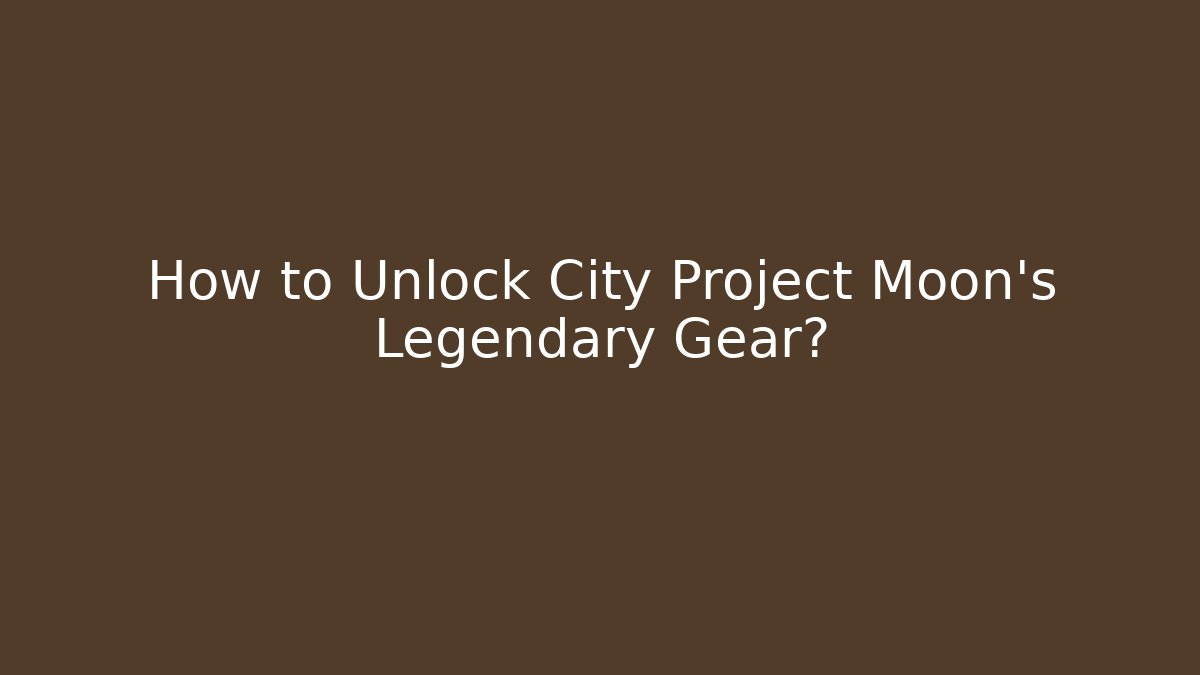 How to Unlock City Project Moon's Legendary Gear?