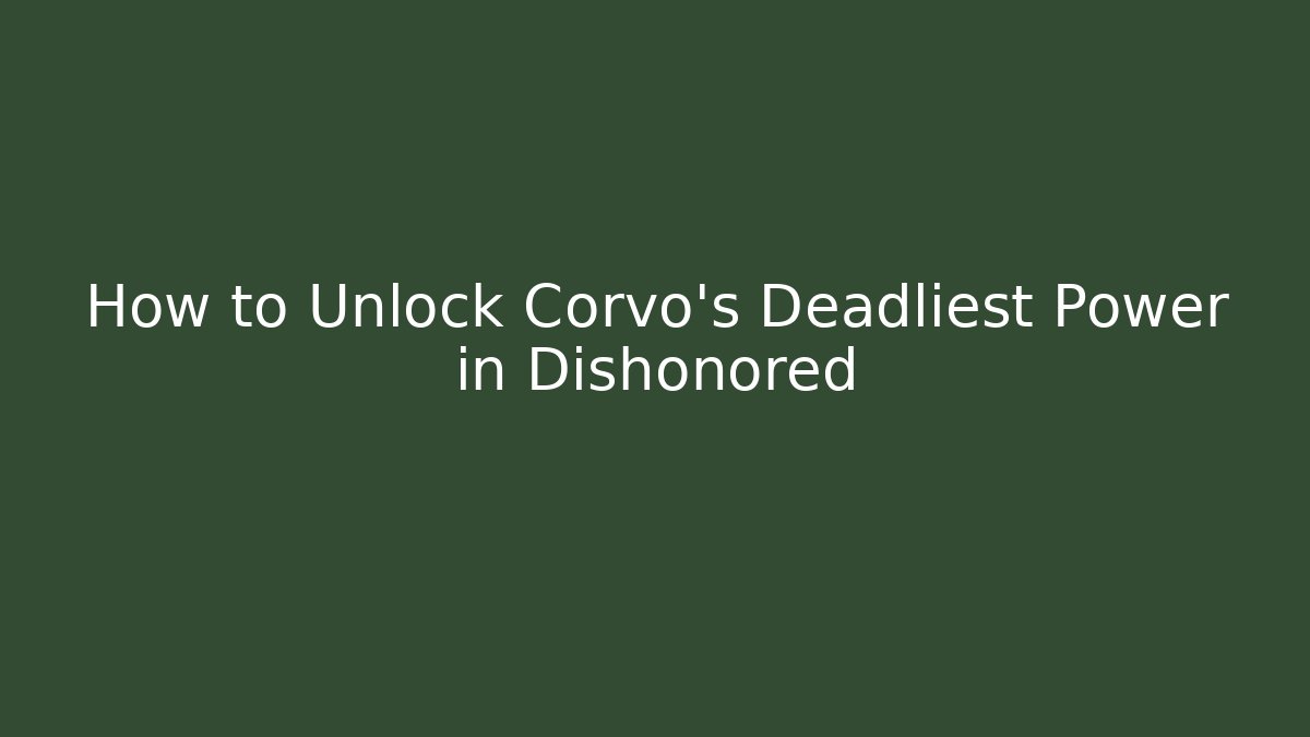 How to Unlock Corvo’s Deadliest Power in Dishonored - Celivion