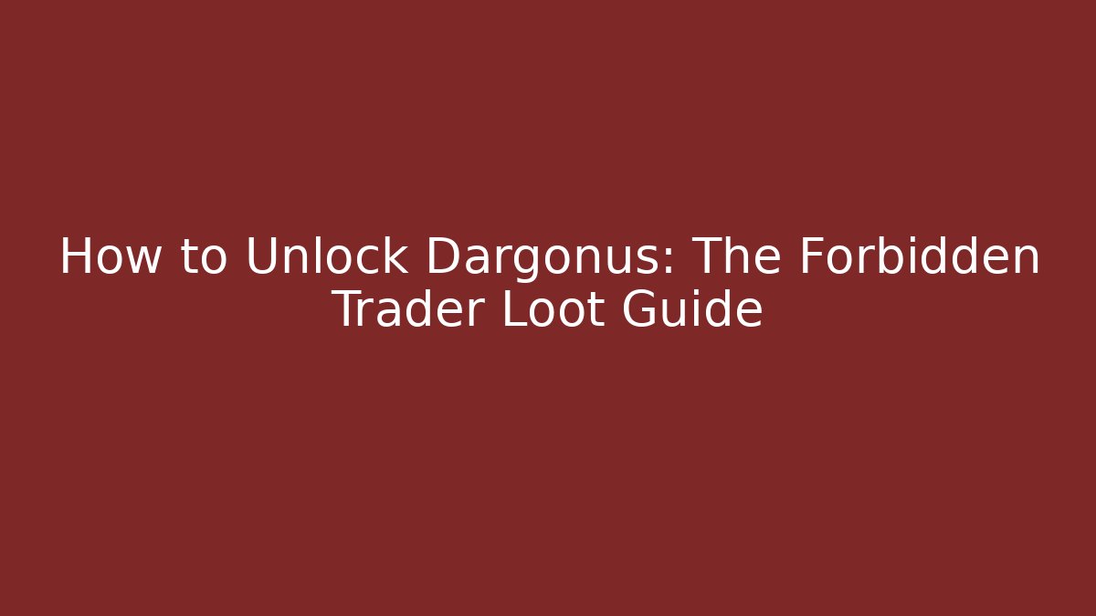 How to Unlock Dargonus: The Forbidden Trader Loot Guide