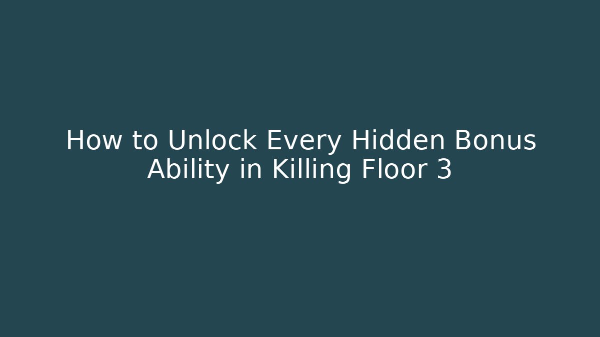 How to Unlock Every Hidden Bonus Ability in Killing Floor 3
