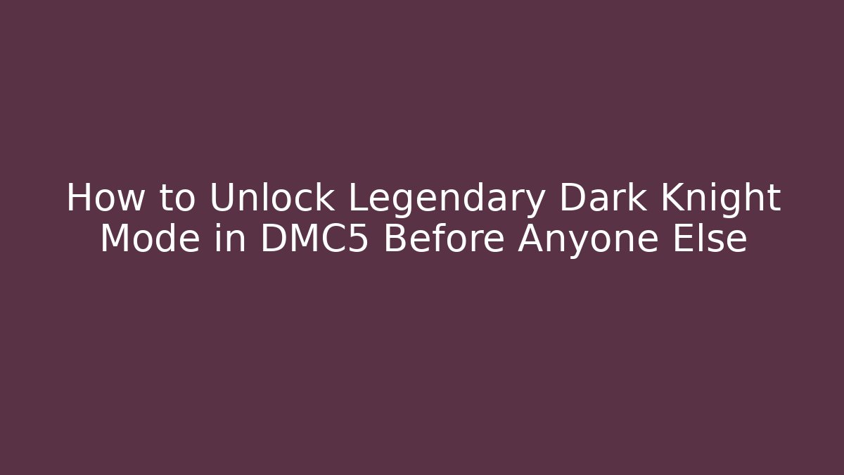 How to Unlock Legendary Dark Knight Mode in DMC5 Before Anyone Else