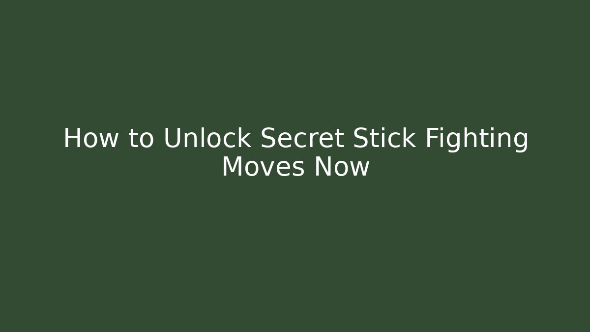 How to Unlock Secret Stick Fighting Moves Now