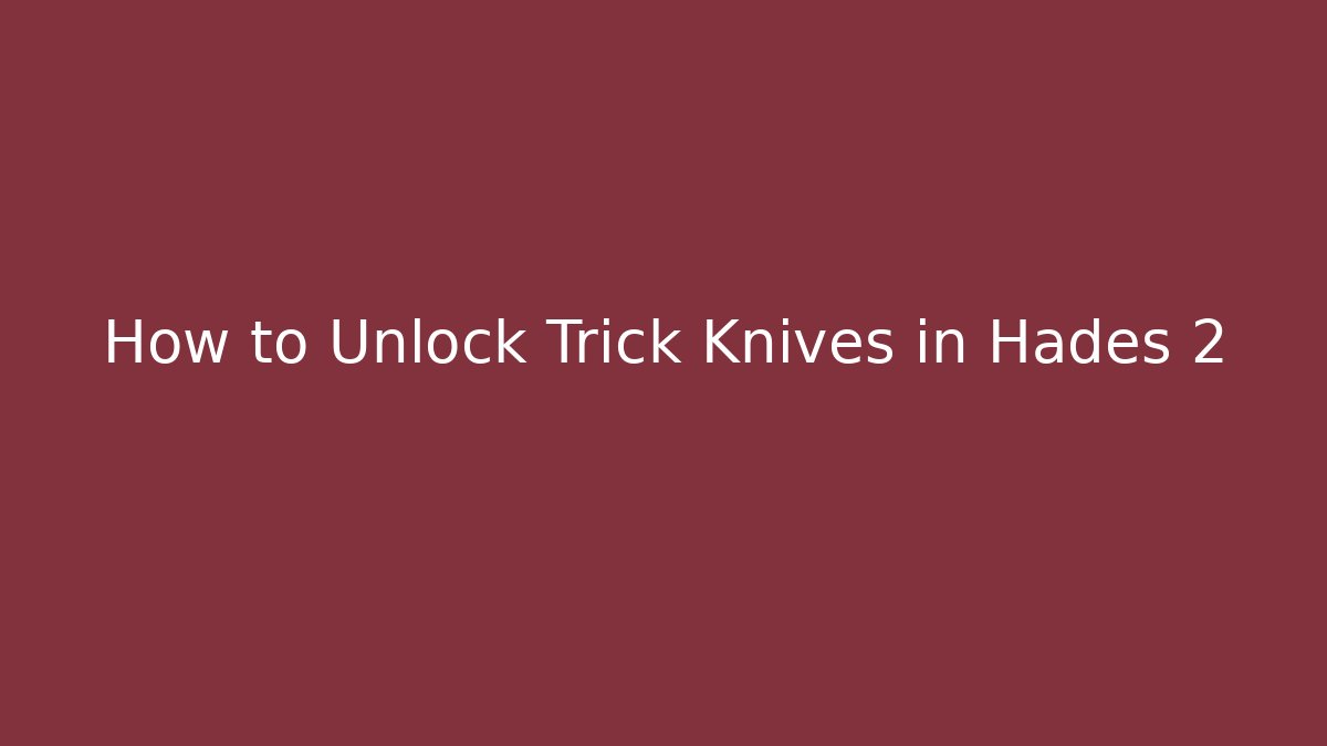 How to Unlock Trick Knives in Hades 2