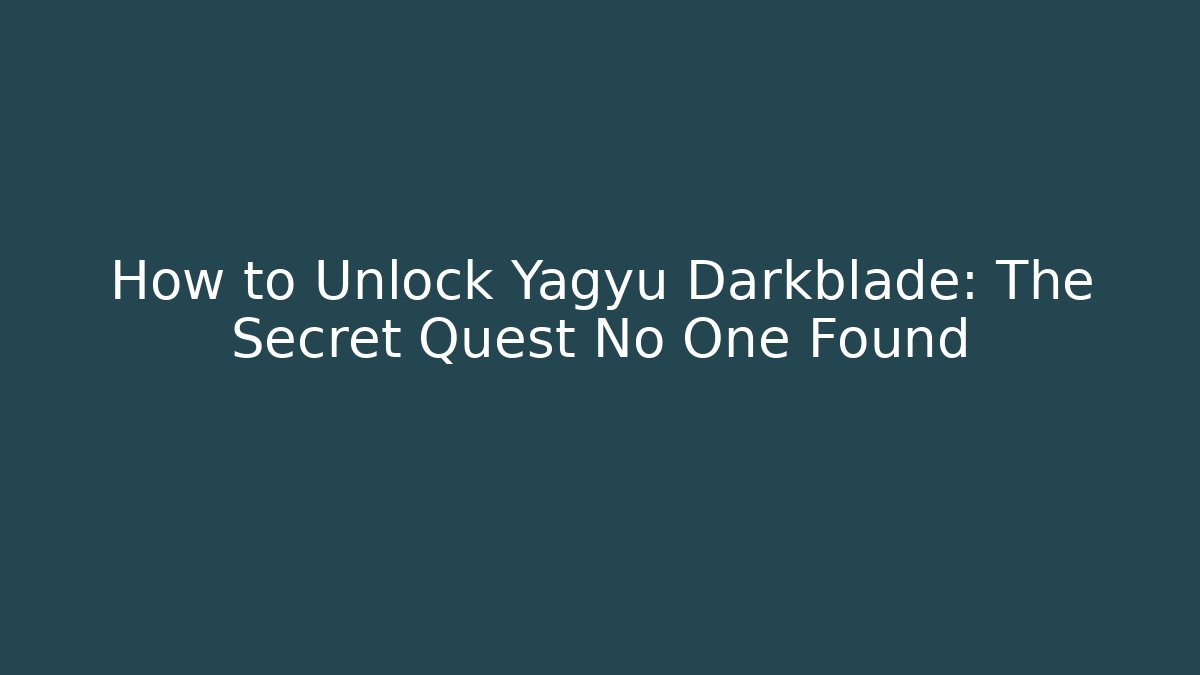 How to Unlock Yagyu Darkblade: The Secret Quest No One Found