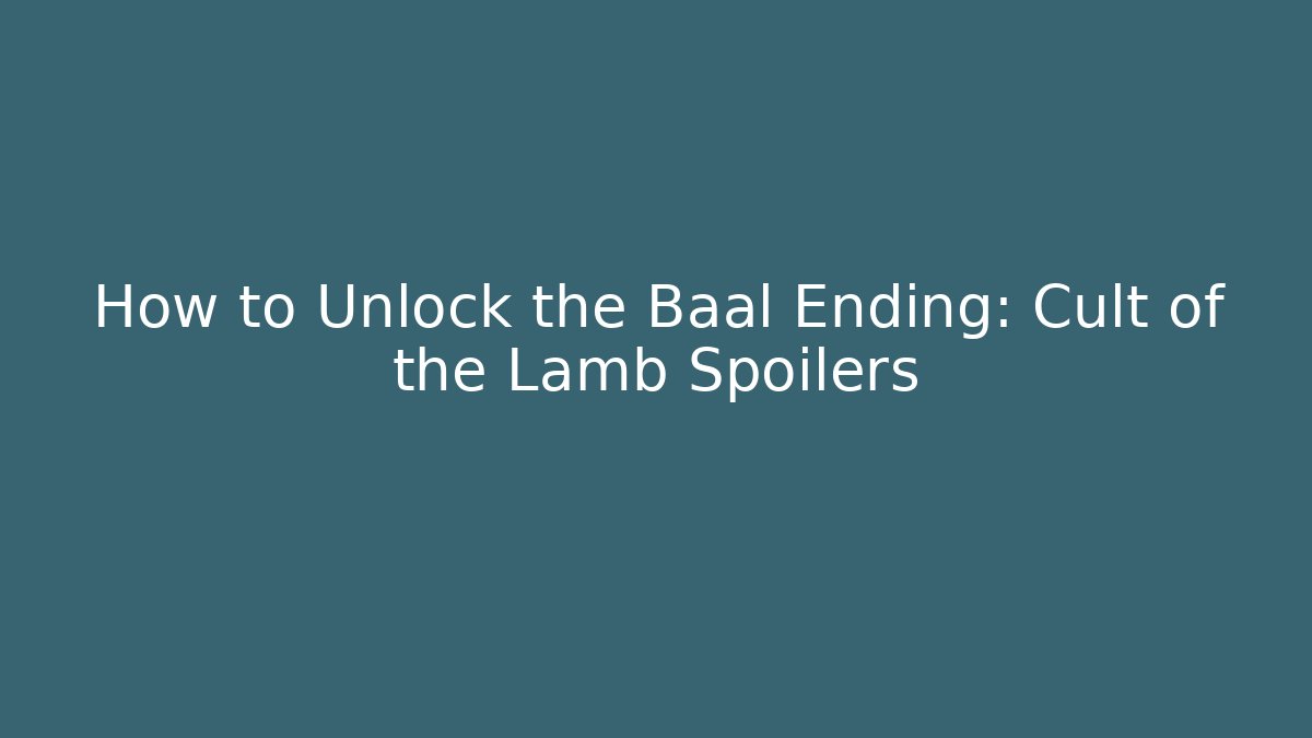 How to Unlock the Baal Ending: Cult of the Lamb Spoilers
