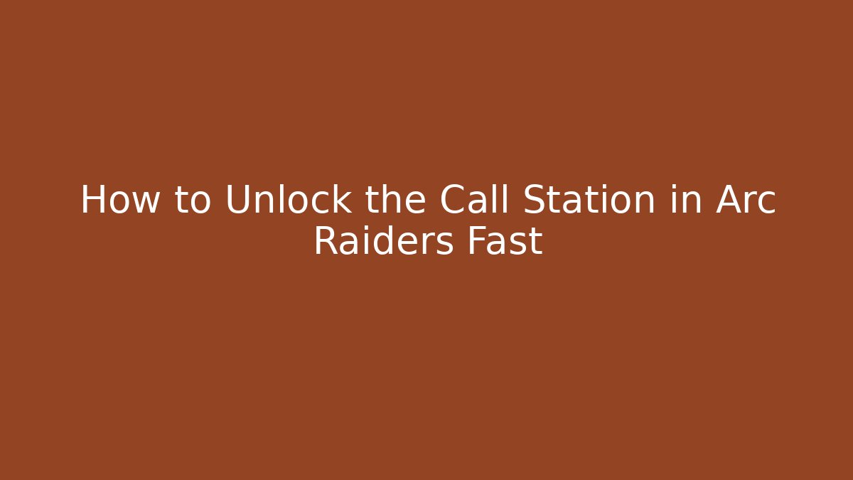 How to Unlock the Call Station in Arc Raiders Fast
