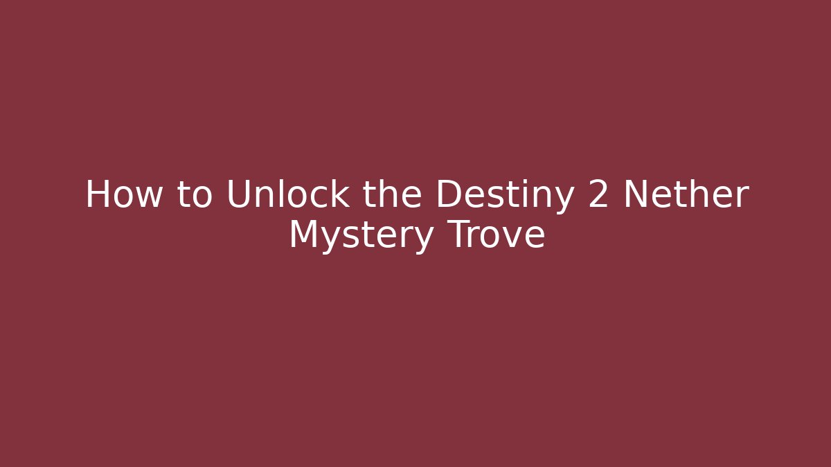 How to Unlock the Destiny 2 Nether Mystery Trove