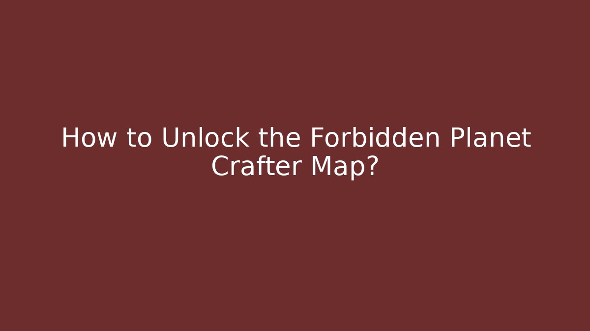 How to Unlock the Forbidden Planet Crafter Map? - Celivion