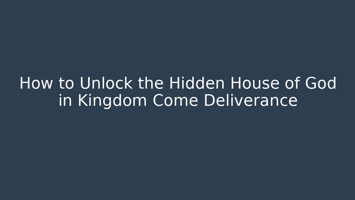 How to Unlock the Hidden House of God in Kingdom Come Deliverance