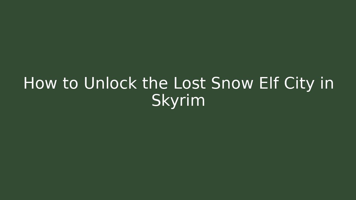 How to Unlock the Lost Snow Elf City in Skyrim