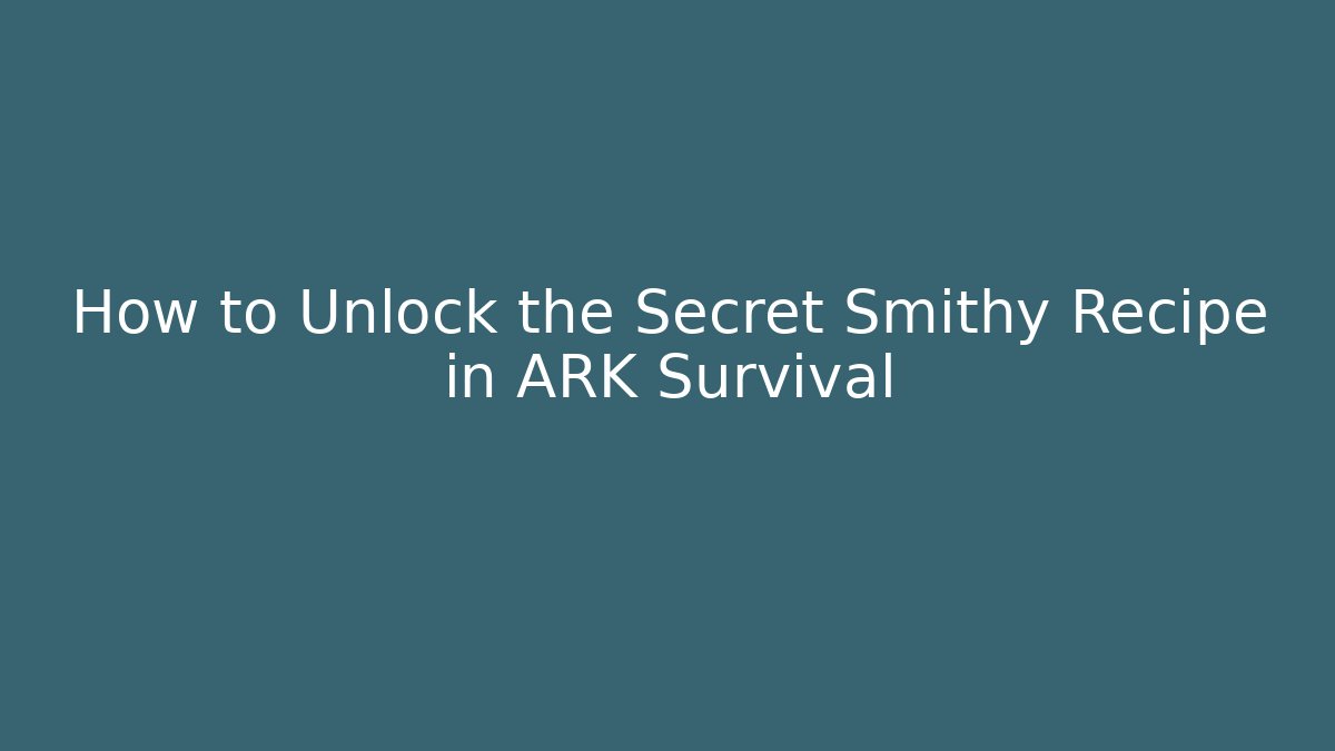 How to Unlock the Secret Smithy Recipe in ARK Survival