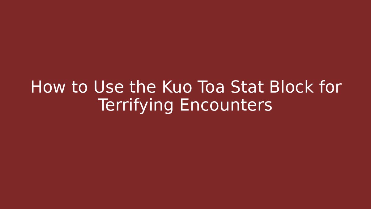 How to Use the Kuo Toa Stat Block for Terrifying Encounters