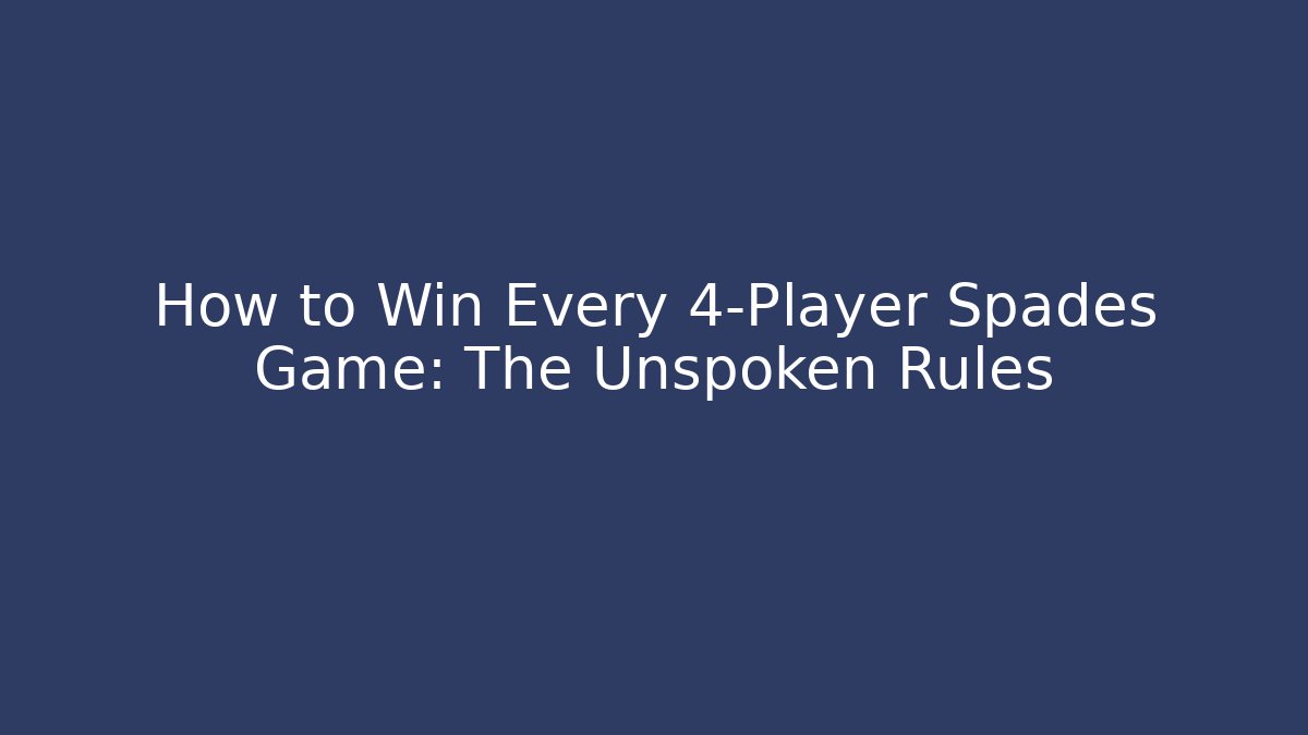 How to Win Every 4-Player Spades Game: The Unspoken Rules