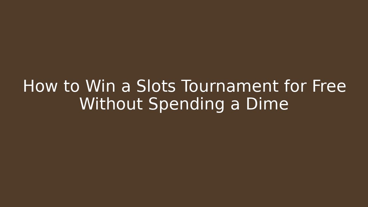 How to Win a Slots Tournament for Free Without Spending a Dime