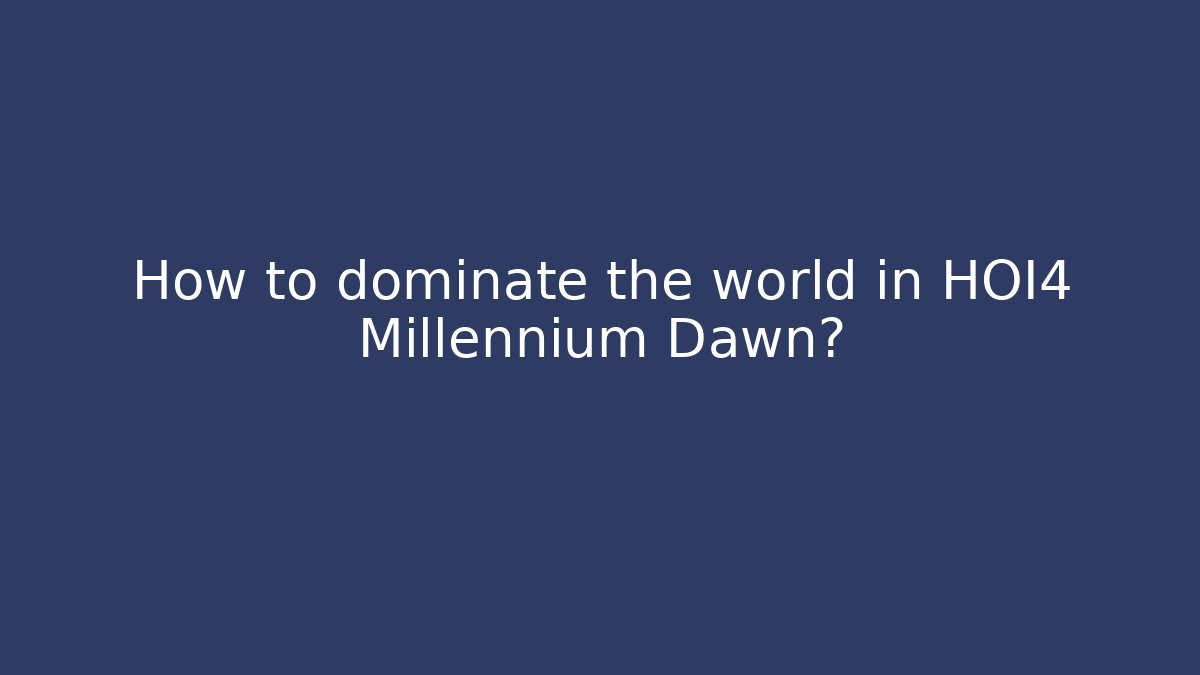 How to dominate the world in HOI4 Millennium Dawn?
