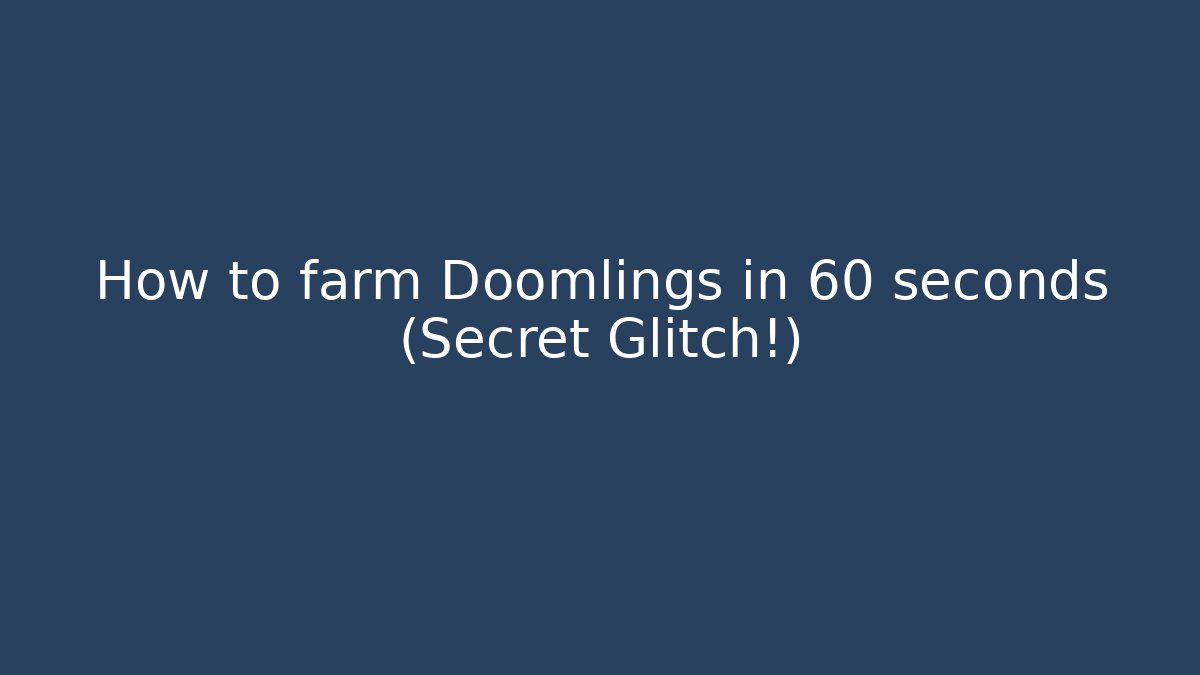 How to farm Doomlings in 60 seconds (Secret Glitch!)