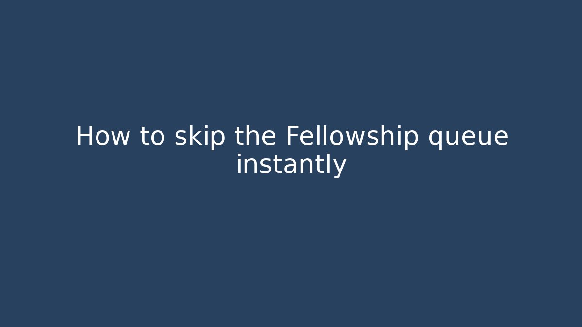 How to skip the Fellowship queue instantly - Celivion