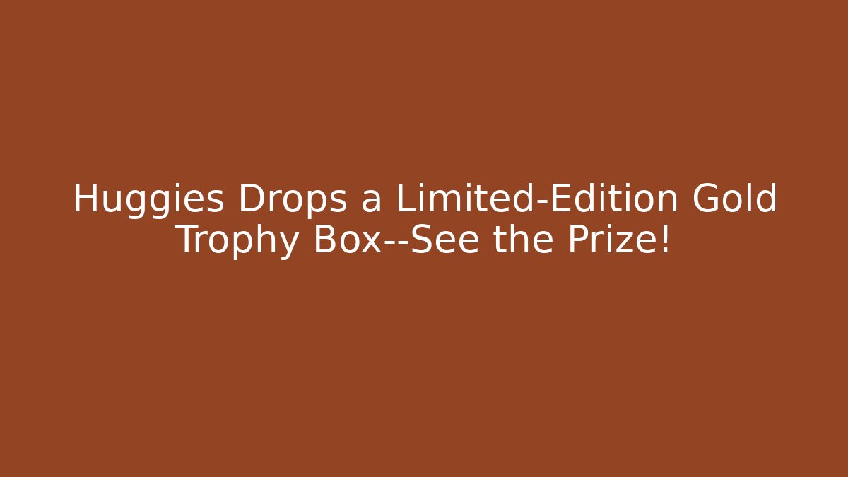 Huggies Drops a Limited-Edition Gold Trophy Box—See the Prize!