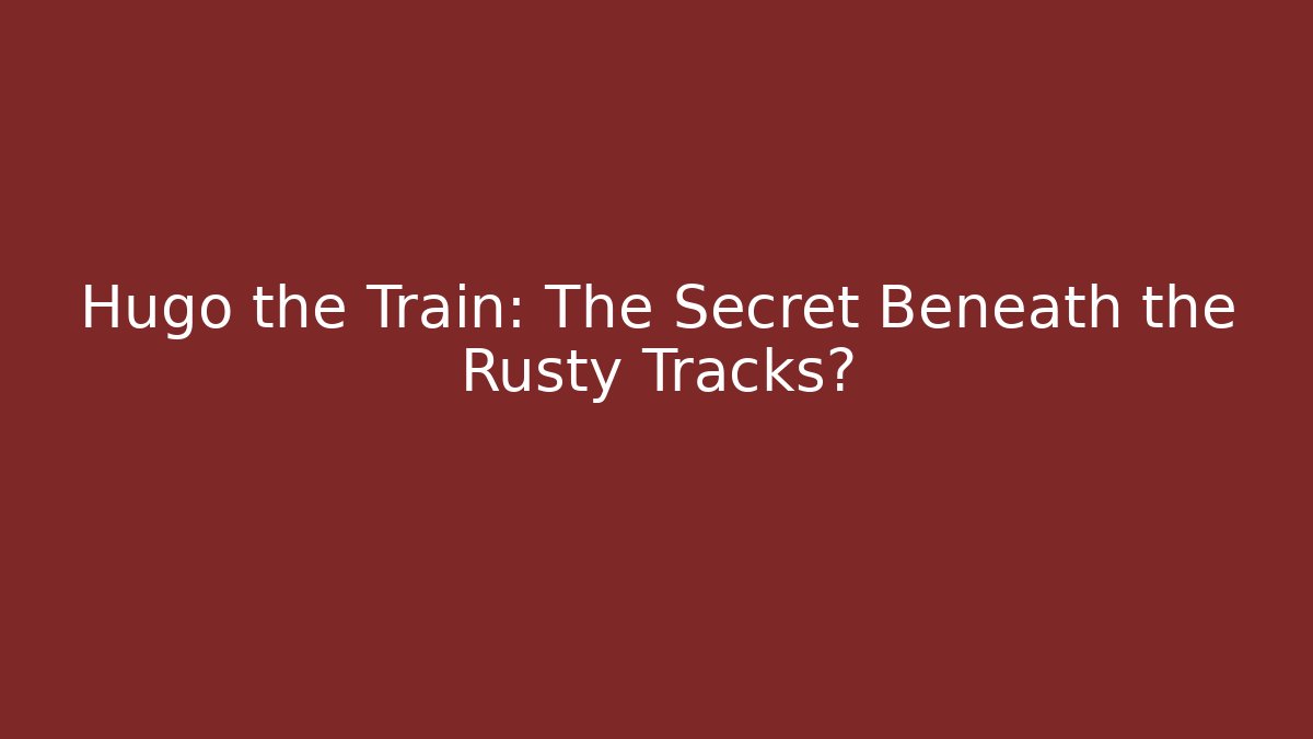 Hugo the Train: The Secret Beneath the Rusty Tracks?