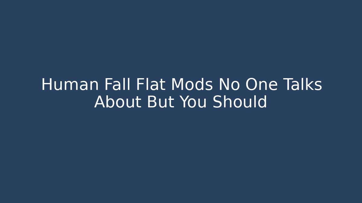 Human Fall Flat Mods No One Talks About But You Should
