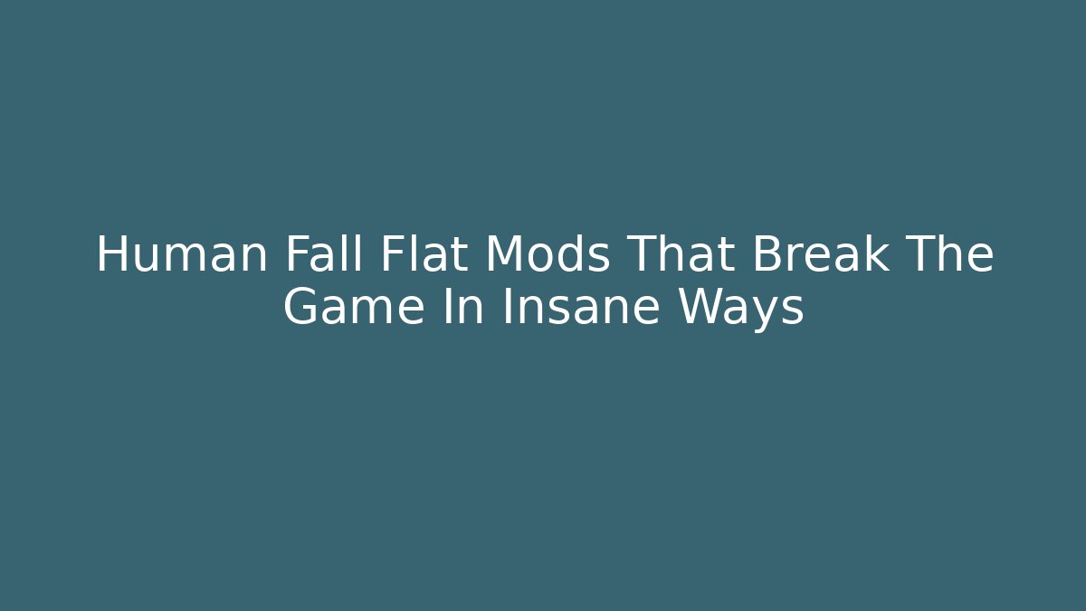 Human Fall Flat Mods That Break The Game In Insane Ways