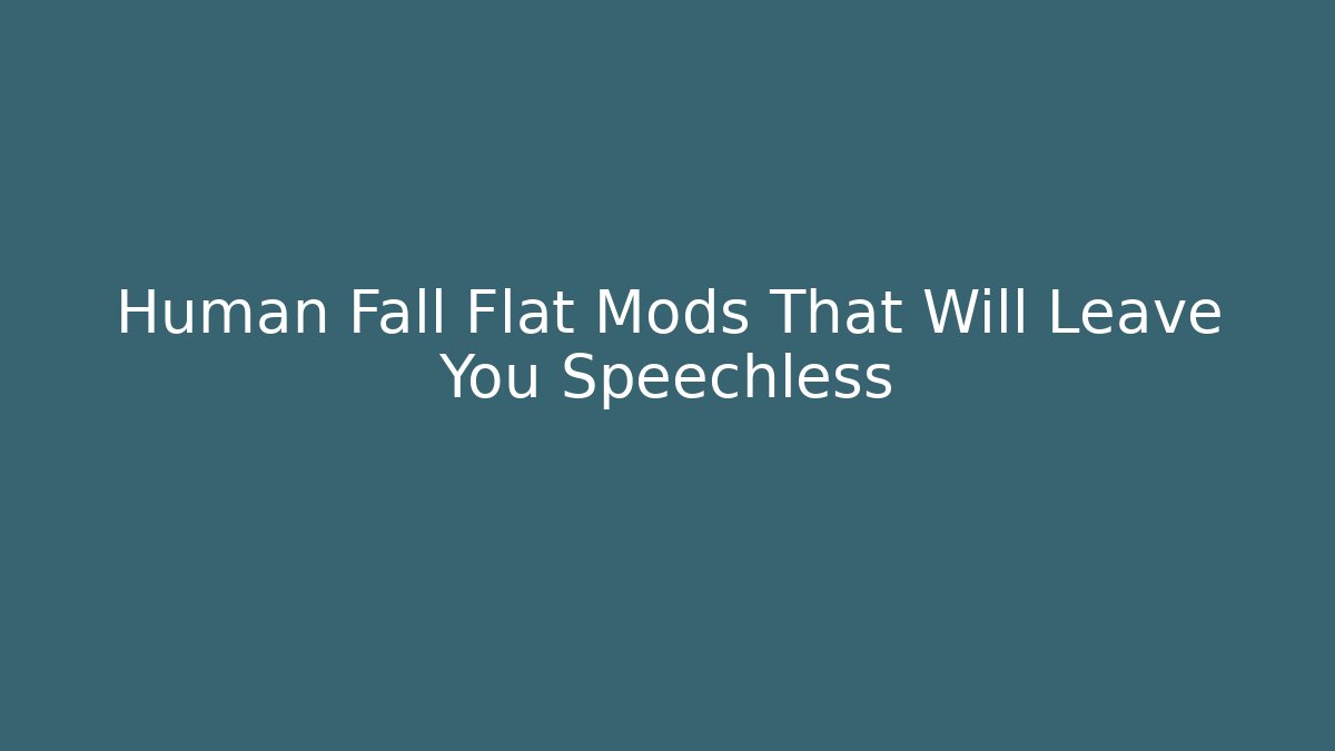 Human Fall Flat Mods That Will Leave You Speechless - Celivion