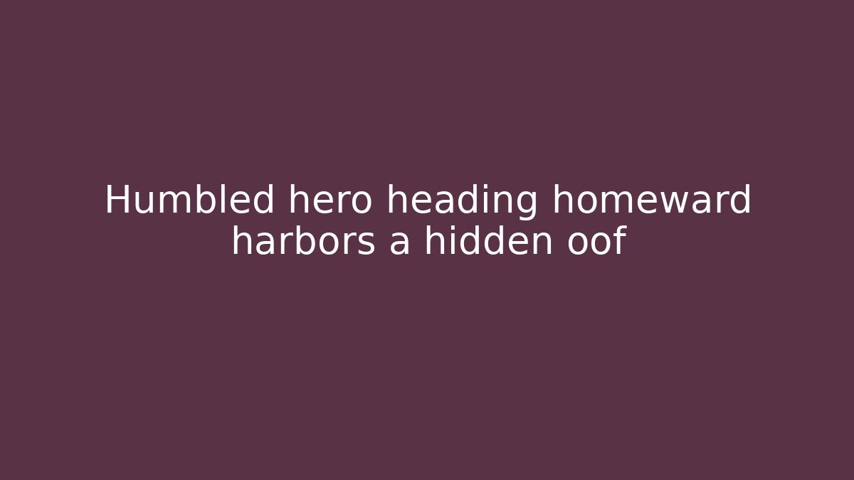 Humbled hero heading homeward harbors a hidden oof - Celivion