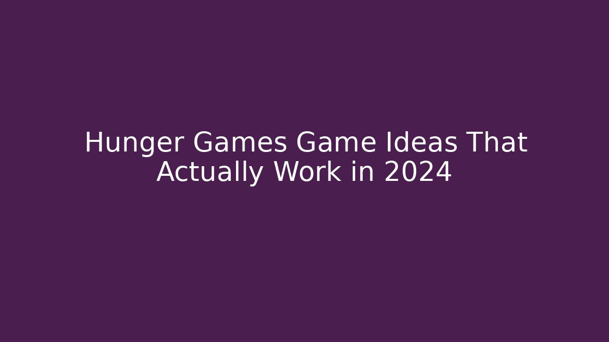 Hunger Games Game Ideas That Actually Work in 2024