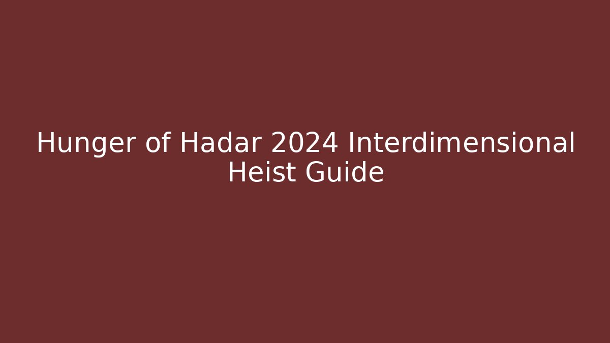 Hunger of Hadar 2024 Interdimensional Heist Guide - Celivion