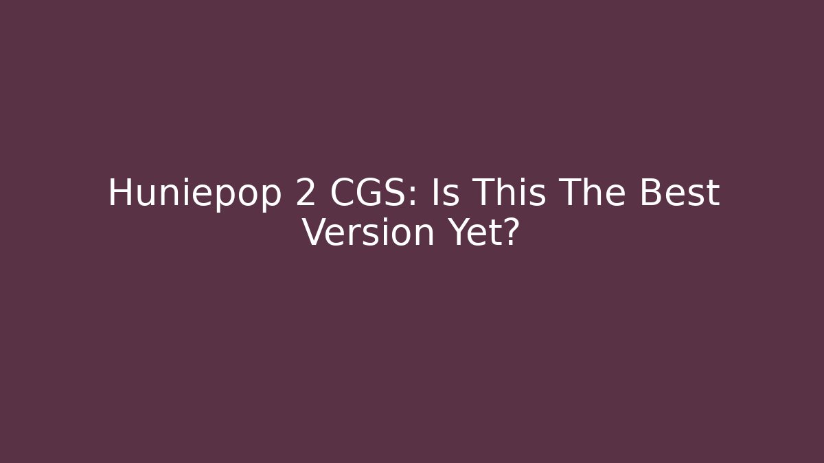 Huniepop 2 CGS: Is This The Best Version Yet?