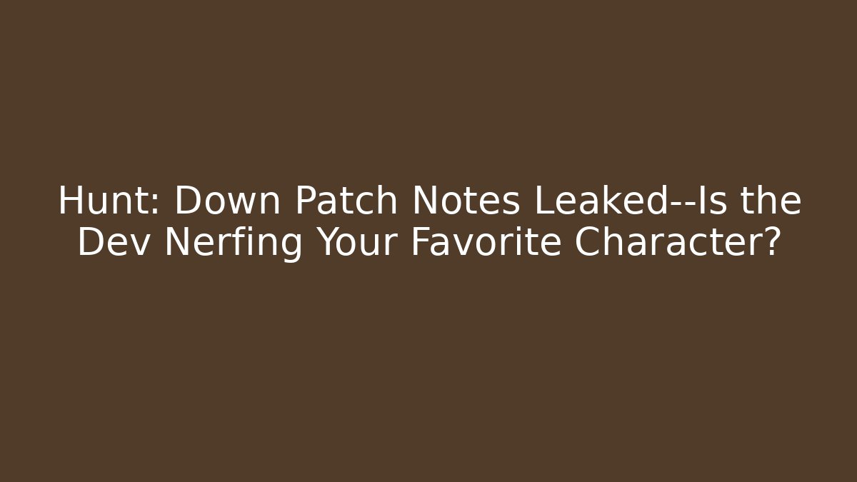 Hunt: Down Patch Notes Leaked—Is the Dev Nerfing Your Favorite Character? - Celivion
