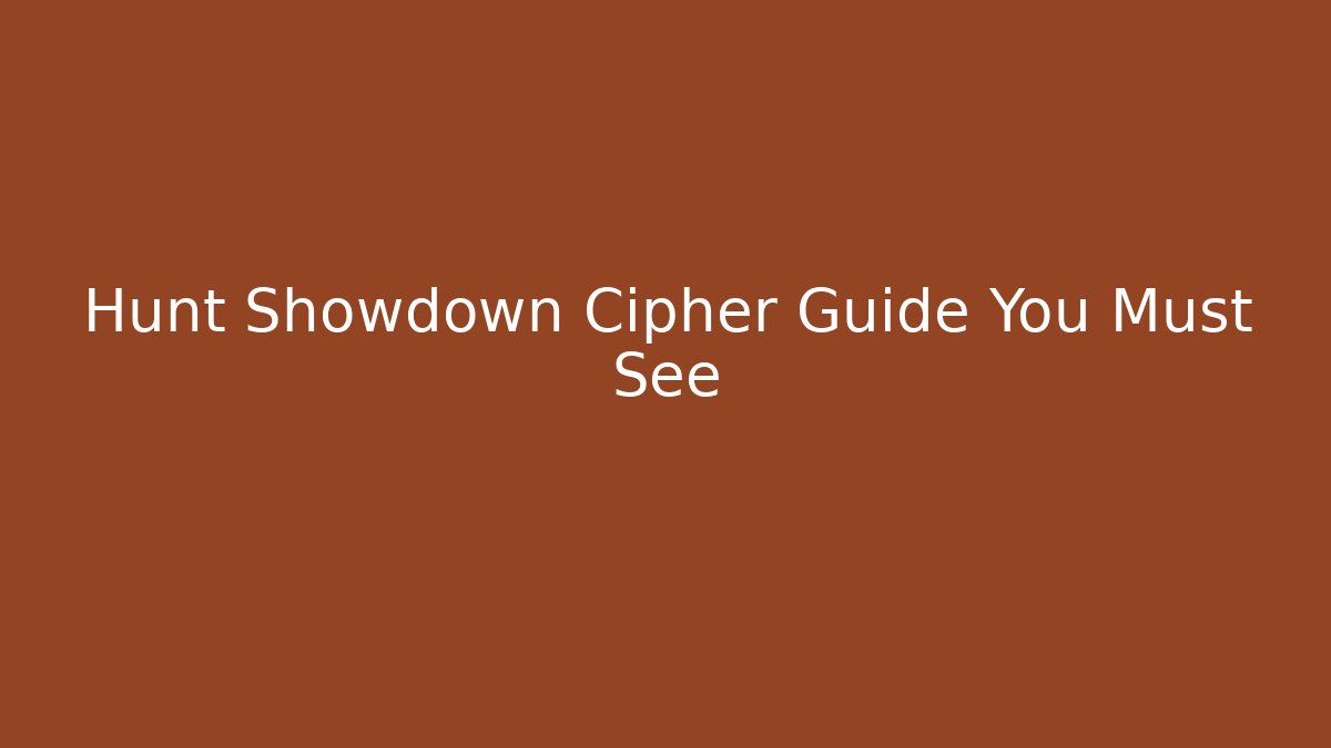 Hunt Showdown Cipher Guide You Must See - Celivion