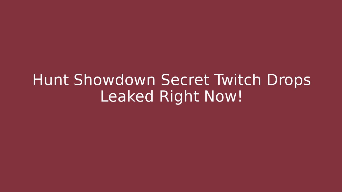 Hunt Showdown Secret Twitch Drops Leaked Right Now!